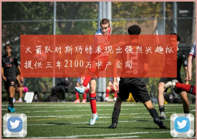 火箭队对斯玛特表现出强烈兴趣拟提供三年2100万中产合同